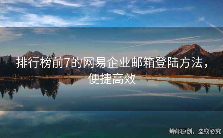 排行榜前7的網(wǎng)易企業(yè)郵箱登陸方法，便捷高效