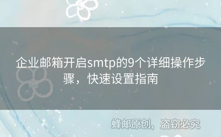 企業(yè)郵箱開啟smtp的9個(gè)詳細(xì)操作步驟，快速設(shè)置指南