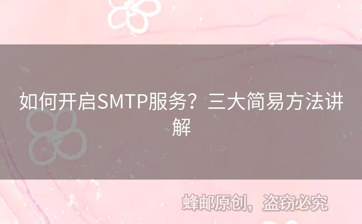 如何開啟SMTP服務(wù)？三大簡易方法講解