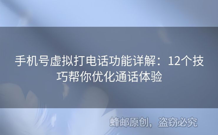 手機號虛擬打電話功能詳解：12個技巧幫你優(yōu)化通話體驗