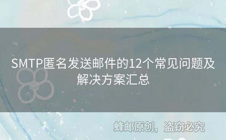 SMTP匿名發(fā)送郵件的12個常見問題及解決方案匯總