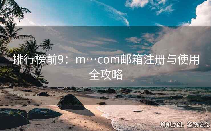 排行榜前9：m…com郵箱注冊(cè)與使用全攻略