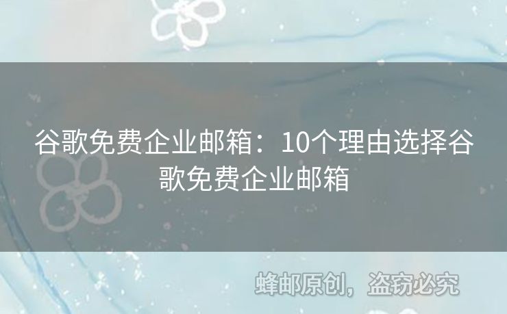 谷歌免費(fèi)企業(yè)郵箱：10個理由選擇谷歌免費(fèi)企業(yè)郵箱