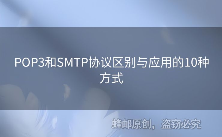 POP3和SMTP協(xié)議區(qū)別與應(yīng)用的10種方式