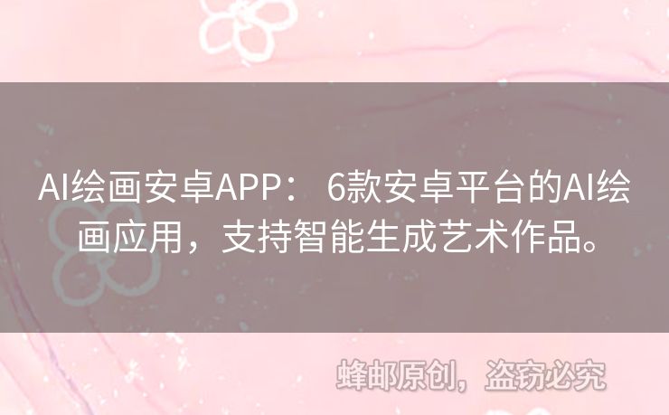 AI繪畫安卓APP： 6款安卓平臺(tái)的AI繪畫應(yīng)用，支持智能生成藝術(shù)作品。
