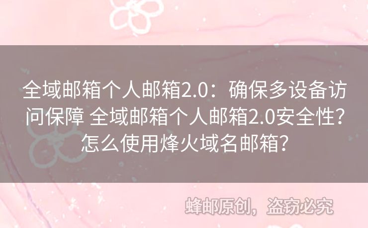 全域郵箱個(gè)人郵箱2.0：確保多設(shè)備訪問保障 全域郵箱個(gè)人郵箱2.0安全性？怎么使用烽火域名郵箱？