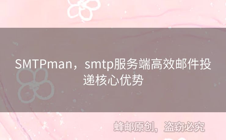 SMTPman，smtp服務端高效郵件投遞核心優(yōu)勢
