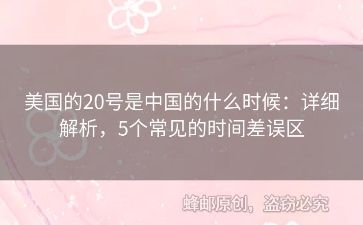 美國的20號是中國的什么時候：詳細解析，5個常見的時間差誤區(qū)