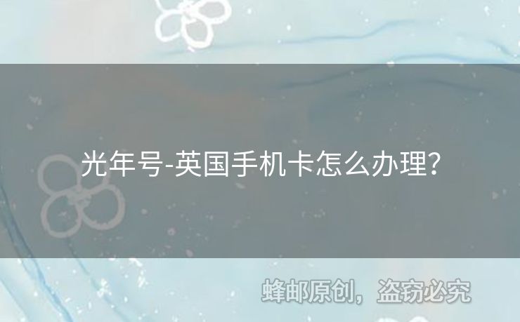 光年號(hào)-英國手機(jī)卡怎么辦理？