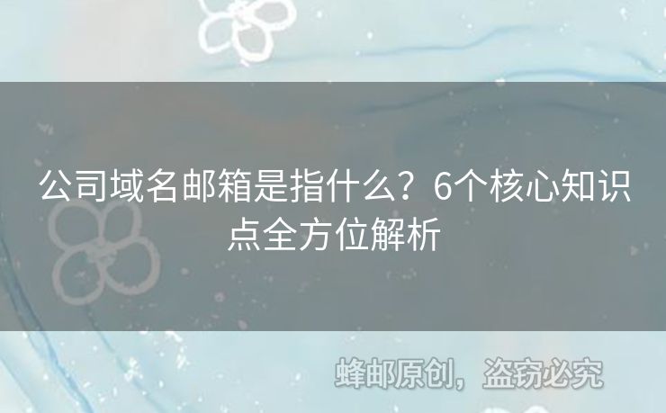 公司域名郵箱是指什么？6個(gè)核心知識點(diǎn)全方位解析