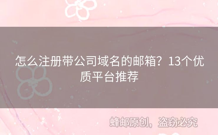 怎么注冊帶公司域名的郵箱？13個優(yōu)質(zhì)平臺推薦