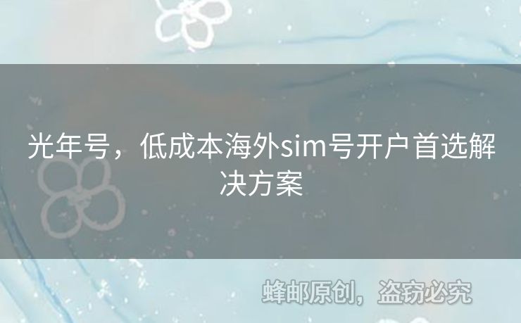 光年號(hào)，低成本海外sim號(hào)開(kāi)戶首選解決方案