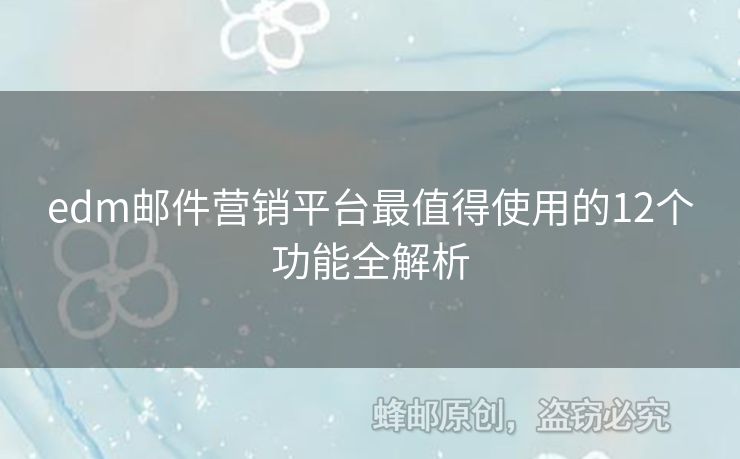 edm郵件營銷平臺最值得使用的12個功能全解析