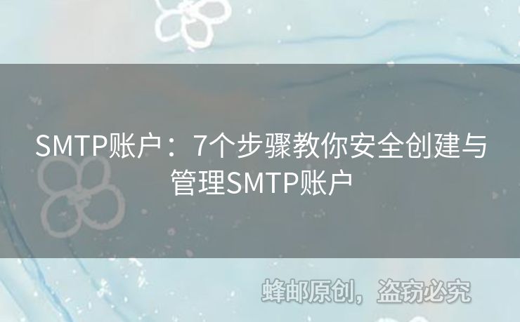 SMTP賬戶(hù)：7個(gè)步驟教你安全創(chuàng)建與管理SMTP賬戶(hù)
