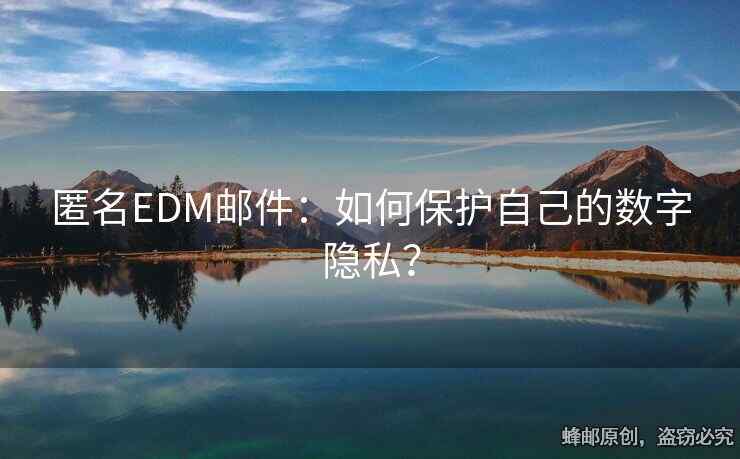匿名EDM郵件：如何保護(hù)自己的數(shù)字隱私？