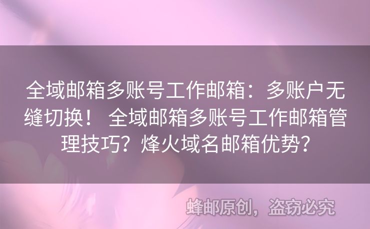全域郵箱多賬號(hào)工作郵箱：多賬戶無縫切換！ 全域郵箱多賬號(hào)工作郵箱管理技巧？烽火域名郵箱優(yōu)勢(shì)？