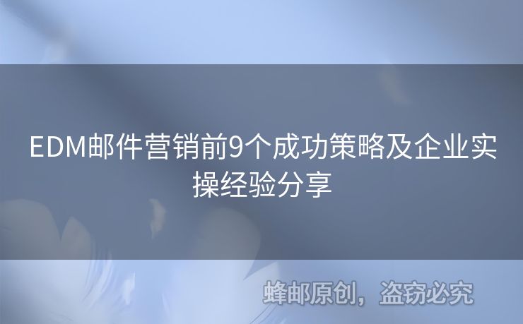 EDM郵件營銷前9個成功策略及企業(yè)實操經(jīng)驗分享