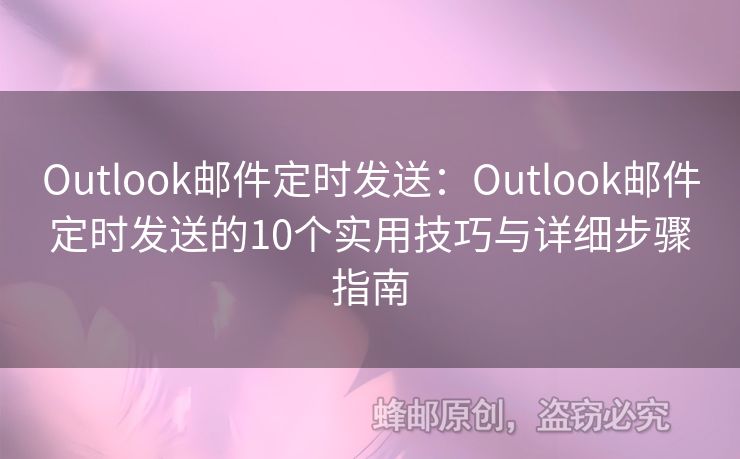 Outlook郵件定時(shí)發(fā)送：Outlook郵件定時(shí)發(fā)送的10個(gè)實(shí)用技巧與詳細(xì)步驟指南