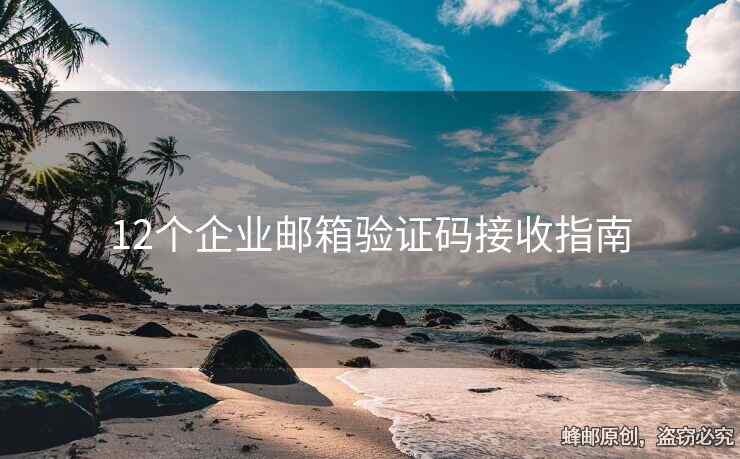 12個企業(yè)郵箱驗證碼接收指南