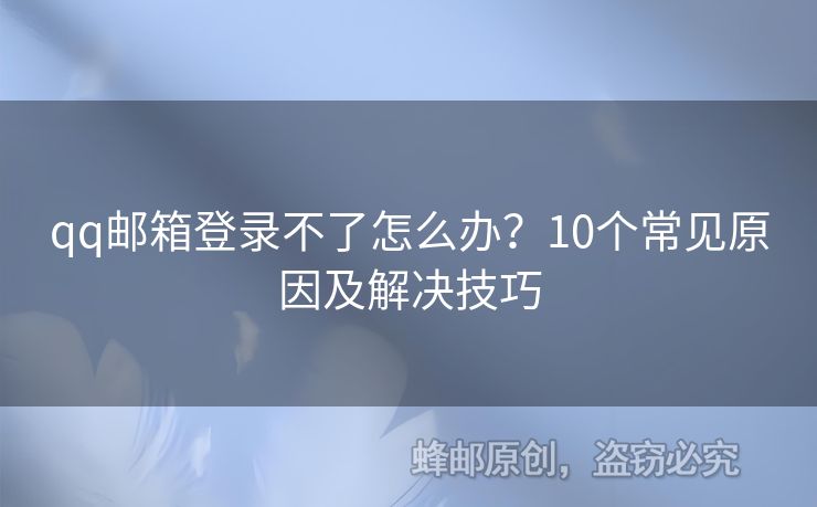 qq郵箱登錄不了怎么辦？10個常見原因及解決技巧