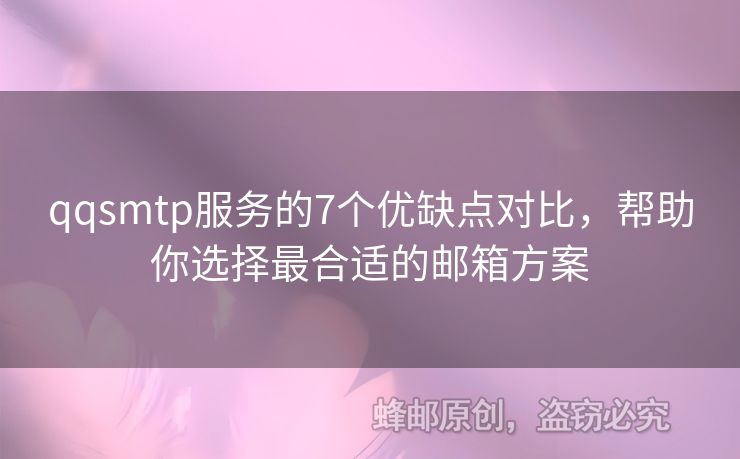 qqsmtp服務(wù)的7個(gè)優(yōu)缺點(diǎn)對(duì)比，幫助你選擇最合適的郵箱方案