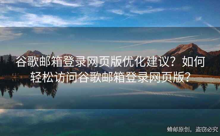 谷歌郵箱登錄網(wǎng)頁(yè)版優(yōu)化建議？如何輕松訪問(wèn)谷歌郵箱登錄網(wǎng)頁(yè)版？