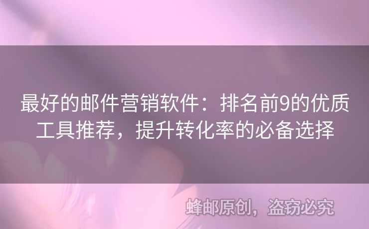 最好的郵件營銷軟件：排名前9的優(yōu)質工具推薦，提升轉化率的必備選擇