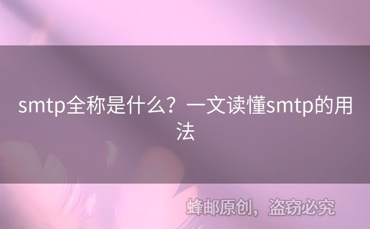 smtp全稱是什么？一文讀懂smtp的用法