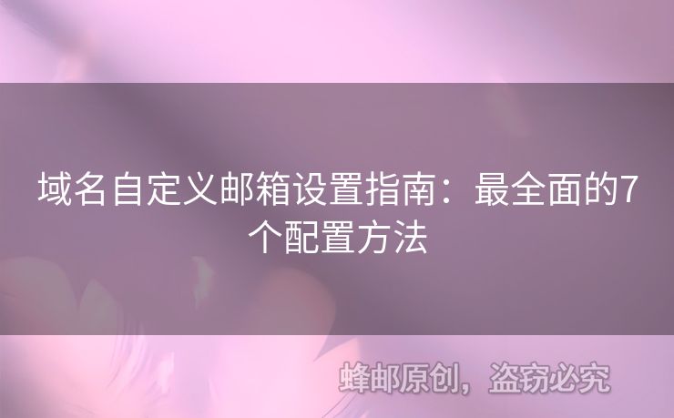 域名自定義郵箱設(shè)置指南：最全面的7個(gè)配置方法