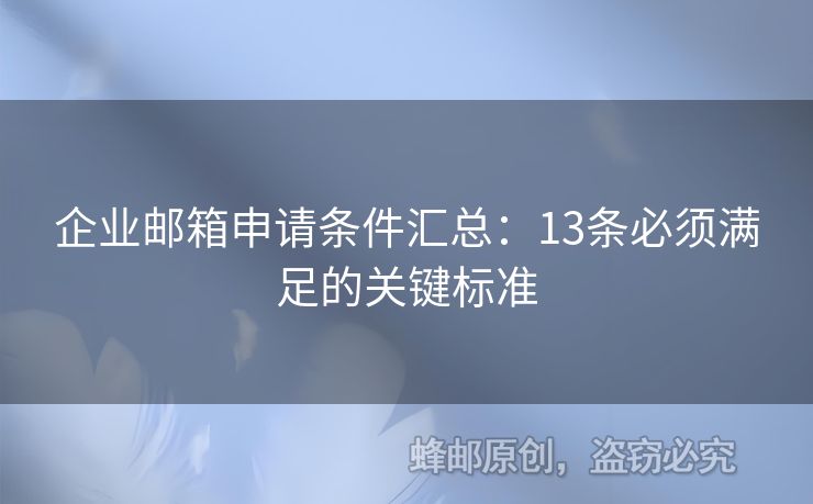 企業(yè)郵箱申請條件匯總：13條必須滿足的關鍵標準