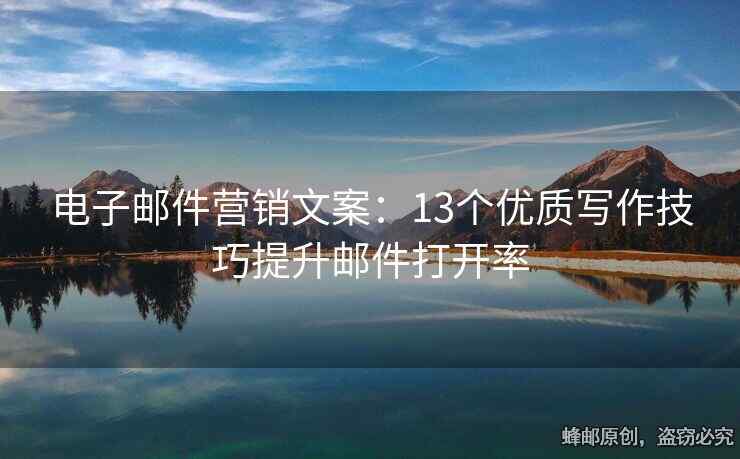 電子郵件營(yíng)銷文案：13個(gè)優(yōu)質(zhì)寫作技巧提升郵件打開率