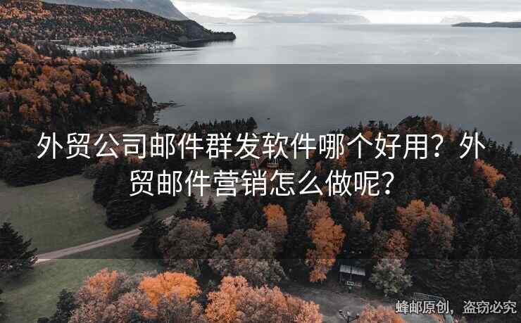 外貿(mào)公司郵件群發(fā)軟件哪個(gè)好用？外貿(mào)郵件營銷怎么做呢？