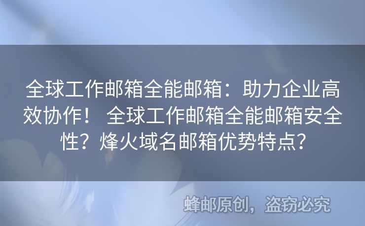 全球工作郵箱全能郵箱：助力企業(yè)高效協(xié)作！ 全球工作郵箱全能郵箱安全性？烽火域名郵箱優(yōu)勢(shì)特點(diǎn)？