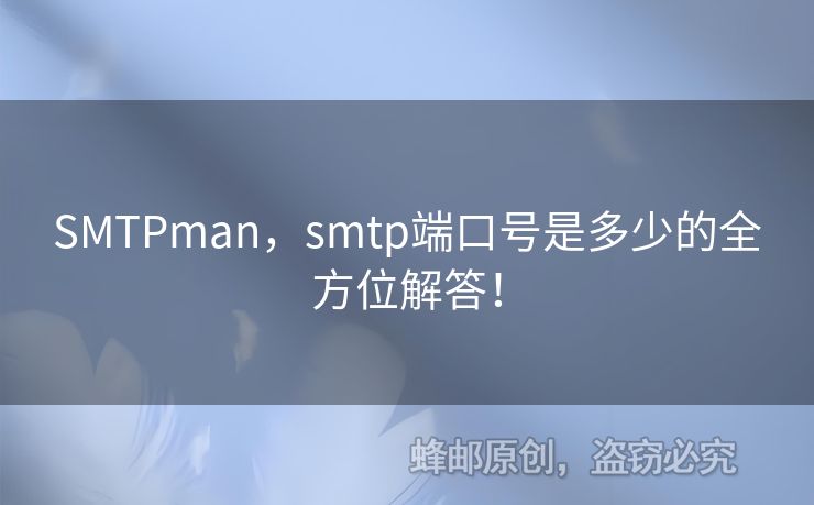 SMTPman，smtp端口號(hào)是多少的全方位解答！