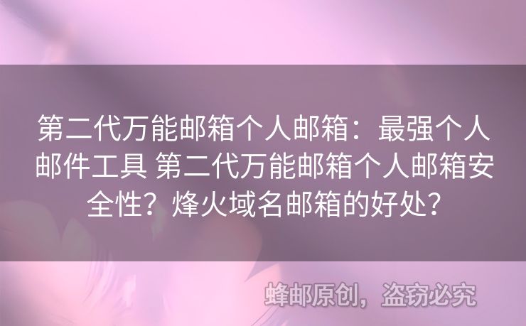 第二代萬能郵箱個人郵箱：最強(qiáng)個人郵件工具 第二代萬能郵箱個人郵箱安全性？烽火域名郵箱的好處？