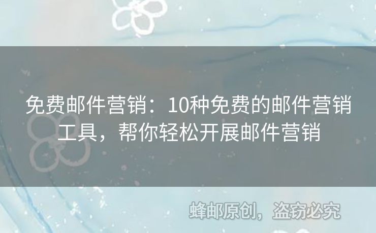 免費(fèi)郵件營(yíng)銷：10種免費(fèi)的郵件營(yíng)銷工具，幫你輕松開展郵件營(yíng)銷