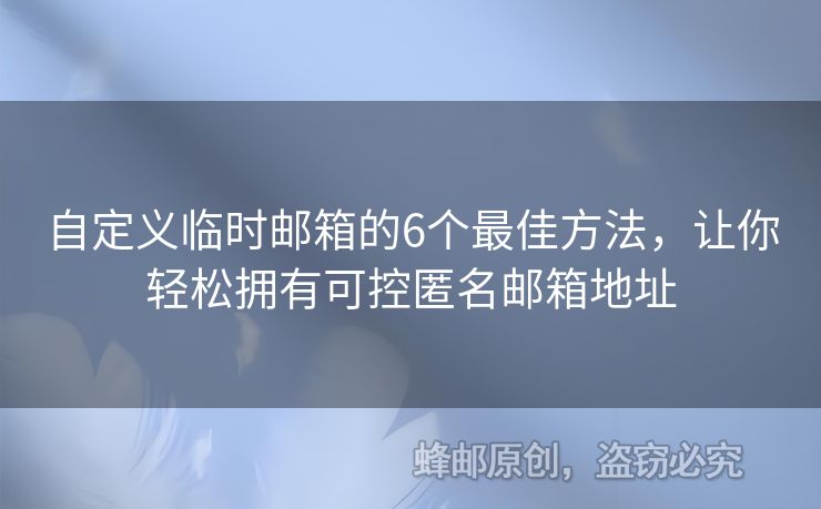 自定義臨時郵箱的6個最佳方法，讓你輕松擁有可控匿名郵箱地址