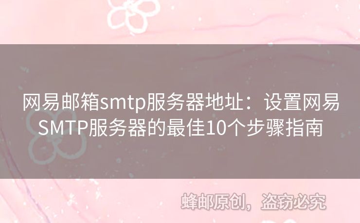 網(wǎng)易郵箱smtp服務(wù)器地址：設(shè)置網(wǎng)易SMTP服務(wù)器的最佳10個步驟指南