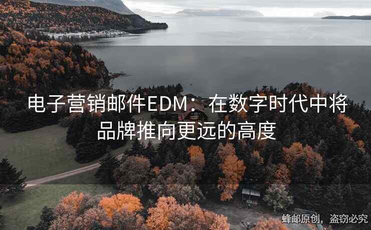 電子營銷郵件EDM：在數(shù)字時代中將品牌推向更遠(yuǎn)的高度