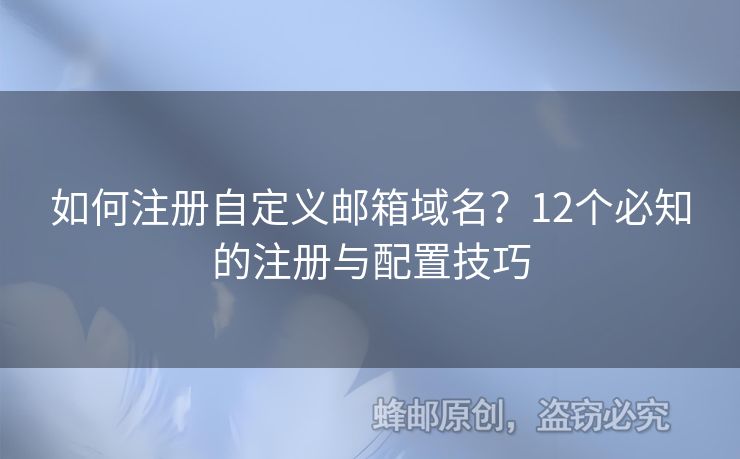 如何注冊自定義郵箱域名？12個(gè)必知的注冊與配置技巧