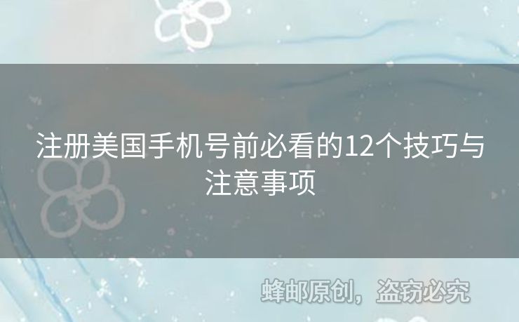 注冊(cè)美國手機(jī)號(hào)前必看的12個(gè)技巧與注意事項(xiàng)