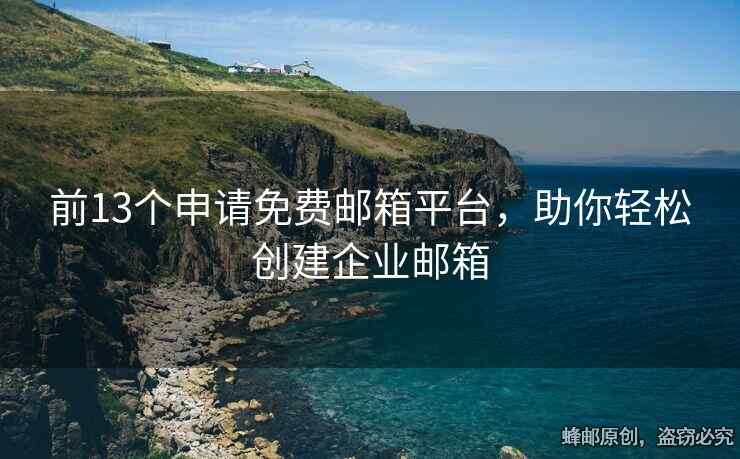 前13個(gè)申請免費(fèi)郵箱平臺(tái)，助你輕松創(chuàng)建企業(yè)郵箱