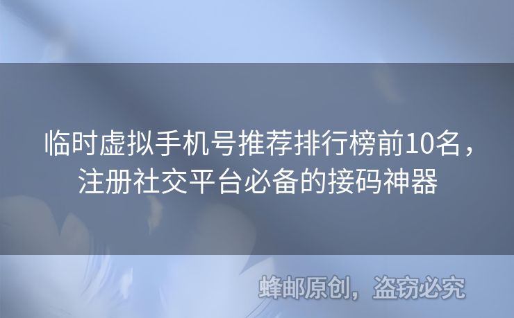 臨時(shí)虛擬手機(jī)號(hào)推薦排行榜前10名，注冊(cè)社交平臺(tái)必備的接碼神器
