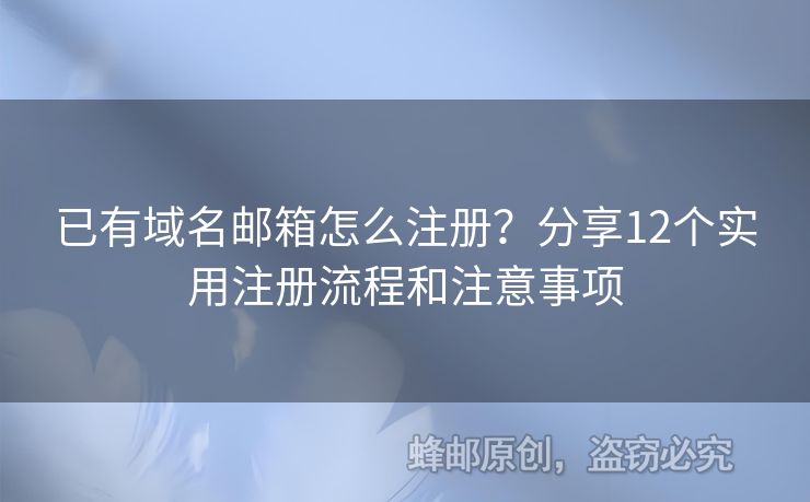 已有域名郵箱怎么注冊？分享12個實用注冊流程和注意事項