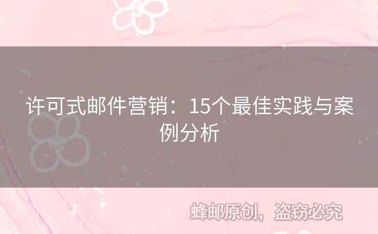 許可式郵件營(yíng)銷：15個(gè)最佳實(shí)踐與案例分析