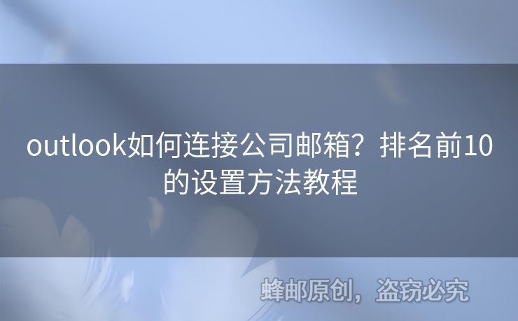 outlook如何連接公司郵箱？排名前10的設(shè)置方法教程