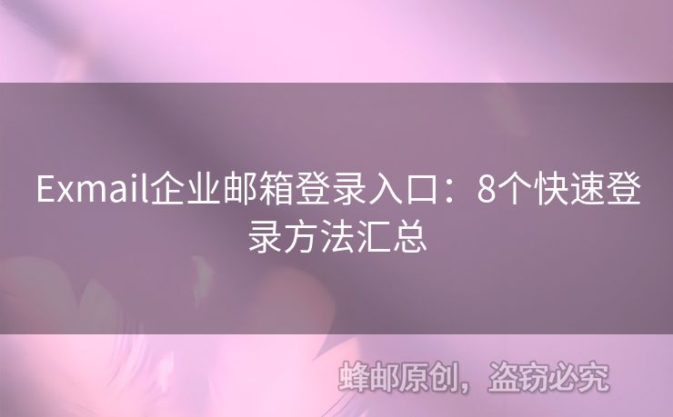 Exmail企業(yè)郵箱登錄入口：8個快速登錄方法匯總