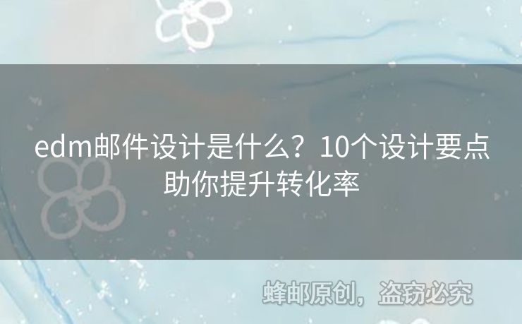edm郵件設(shè)計是什么？10個設(shè)計要點助你提升轉(zhuǎn)化率