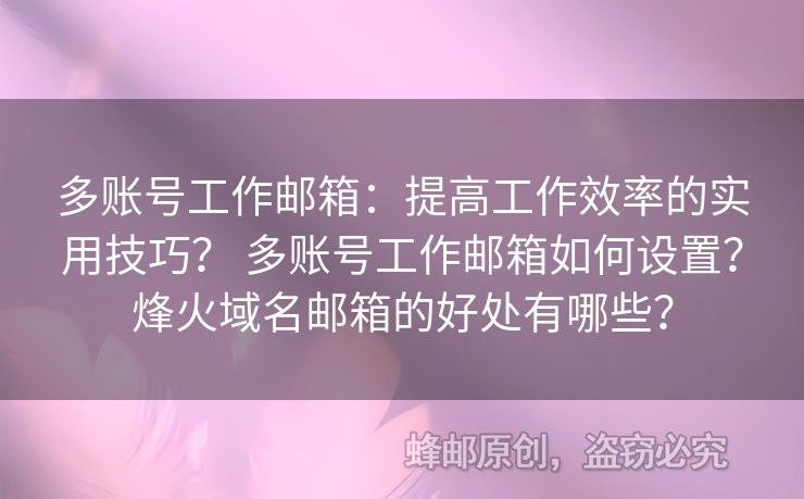 多賬號(hào)工作郵箱：提高工作效率的實(shí)用技巧？ 多賬號(hào)工作郵箱如何設(shè)置？烽火域名郵箱的好處有哪些？
