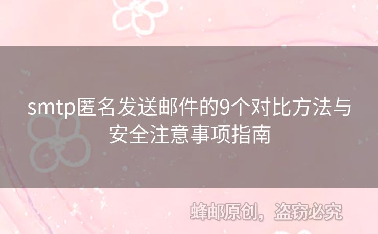 smtp匿名發(fā)送郵件的9個對比方法與安全注意事項指南